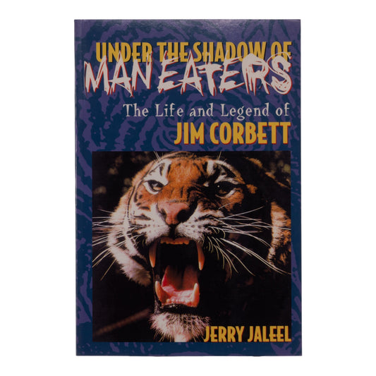 Under the Shadow of Maneaters: The Life and Legend of Jim Corbett by Jerry Jaleel